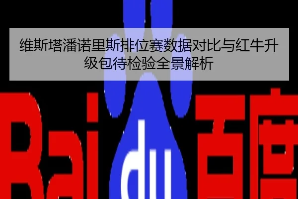 维斯塔潘诺里斯排位赛数据对比与红牛升级包待检验全景解析
